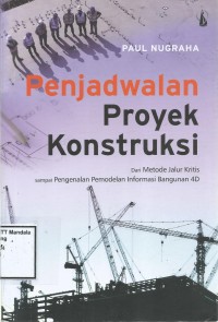 PENJADWALAN PROYEK KONSTRUKSI DARI METODE JALUR KRITIS SAMPAI PENGENALAN PEMODELAN INFORMASI BANGUNAN 4D