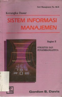 KERANGKA DASAR SISTEM INFORMASI MANAJEMEN Bagian II: Struktur dan pengembangannya